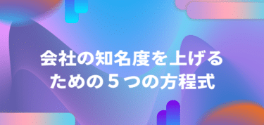 会社の知名度を上げるための５つの方程式